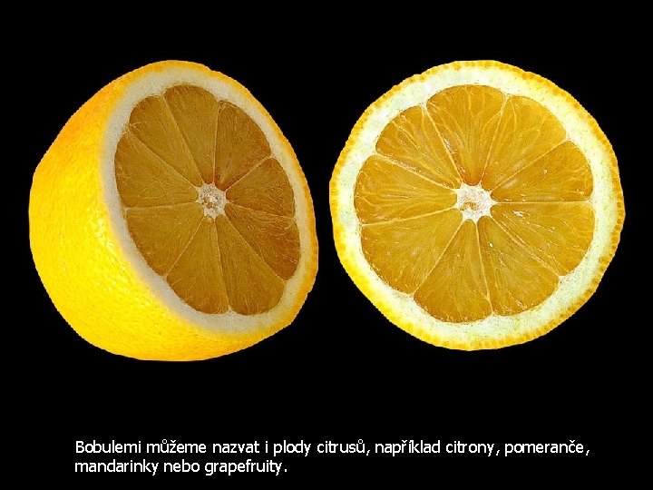 Bobulemi můžeme nazvat i plody citrusů, například citrony, pomeranče, mandarinky nebo grapefruity. 