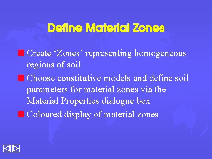 Define Material Zones n Create ‘Zones’ representing homogeneous regions of soil n Choose constitutive