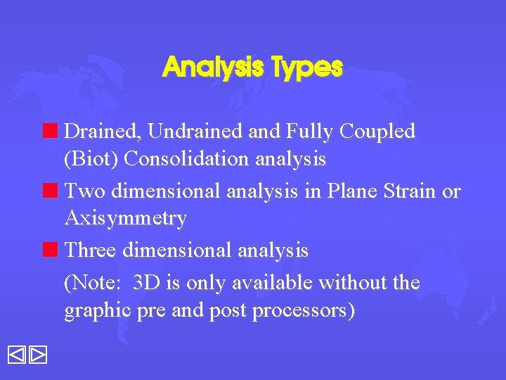 Analysis Types n Drained, Undrained and Fully Coupled (Biot) Consolidation analysis n Two dimensional