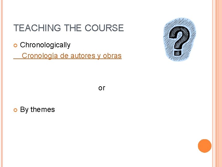 TEACHING THE COURSE Chronologically Cronología de autores y obras or By themes TEACHING THE COURSE Chronologically Cronología de autores y obras or By themes