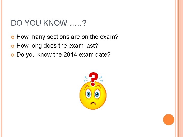 DO YOU KNOW……? How many sections are on the exam? How long does the DO YOU KNOW……? How many sections are on the exam? How long does the