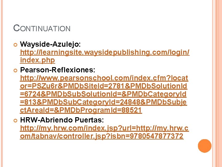 CONTINUATION Wayside-Azulejo: http: //learningsite. waysidepublishing. com/login/ index. php Pearson-Reflexiones: http: //www. pearsonschool. com/index. cfm? CONTINUATION Wayside-Azulejo: http: //learningsite. waysidepublishing. com/login/ index. php Pearson-Reflexiones: http: //www. pearsonschool. com/index. cfm?
