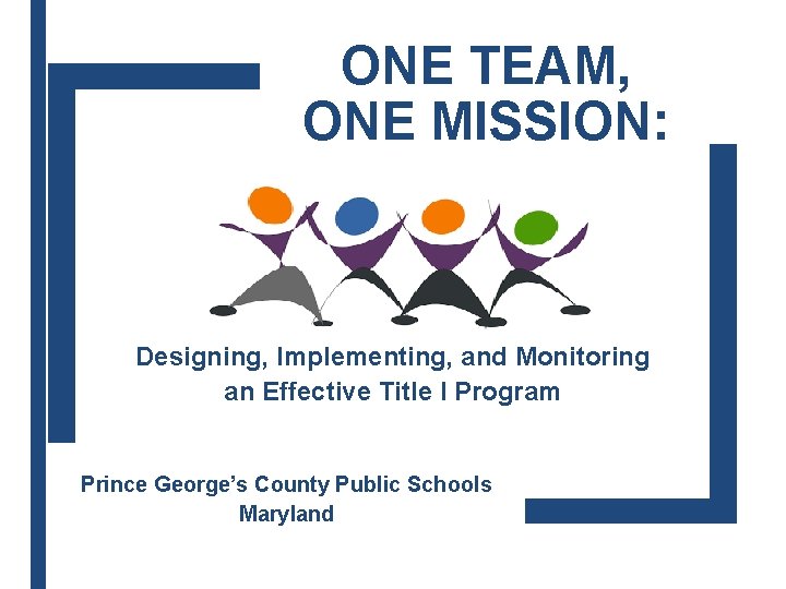 ONE TEAM, ONE MISSION: Designing, Implementing, and Monitoring an Effective Title I Program Prince