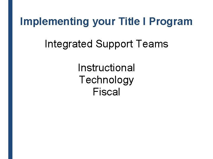 Implementing your Title I Program Integrated Support Teams Instructional Technology Fiscal 