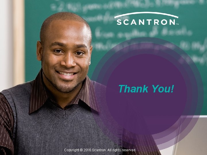 Thank You! Copyright © 2016 Scantron. All rights reserved. 