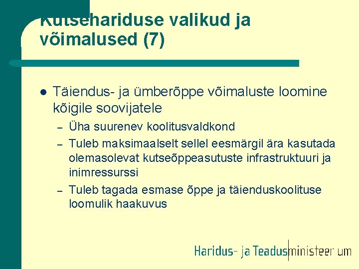 Kutsehariduse valikud ja võimalused (7) l Täiendus- ja ümberõppe võimaluste loomine kõigile soovijatele –