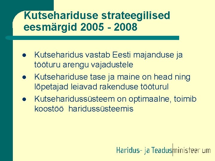 Kutsehariduse strateegilised eesmärgid 2005 - 2008 l l l Kutseharidus vastab Eesti majanduse ja