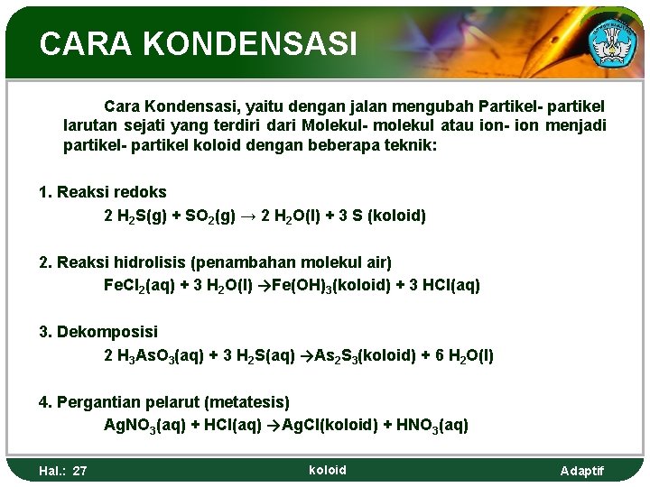 CARA KONDENSASI Cara Kondensasi, yaitu dengan jalan mengubah Partikel- partikel larutan sejati yang terdiri