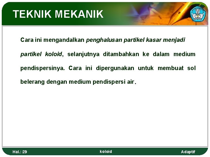 TEKNIK MEKANIK Cara ini mengandalkan penghalusan partikel kasar menjadi partikel koloid, selanjutnya ditambahkan ke