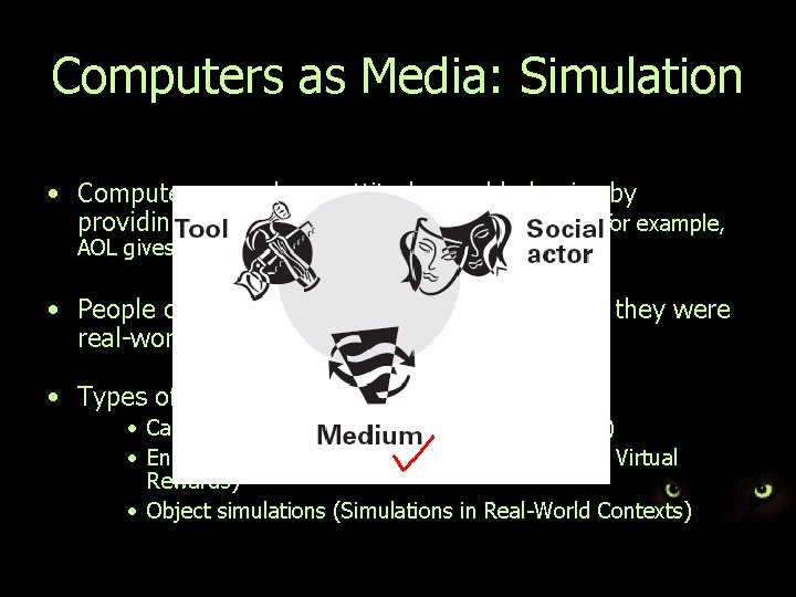 Computers as Media: Simulation • Computers can shape attitudes and behavior by providing compelling
