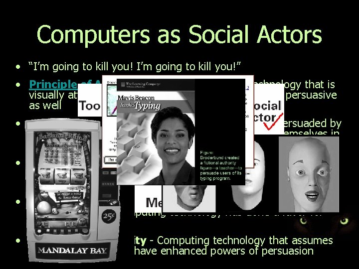 Computers as Social Actors • “I’m going to kill you!” • Principle of Attractiveness