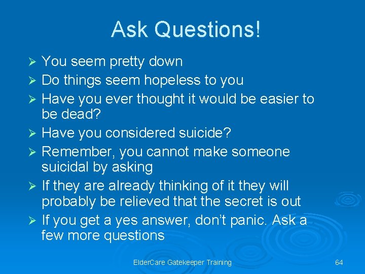 Ask Questions! You seem pretty down Ø Do things seem hopeless to you Ø