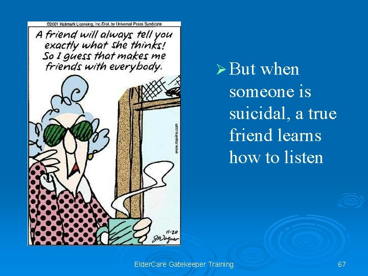 Ø But when someone is suicidal, a true friend learns how to listen Elder.