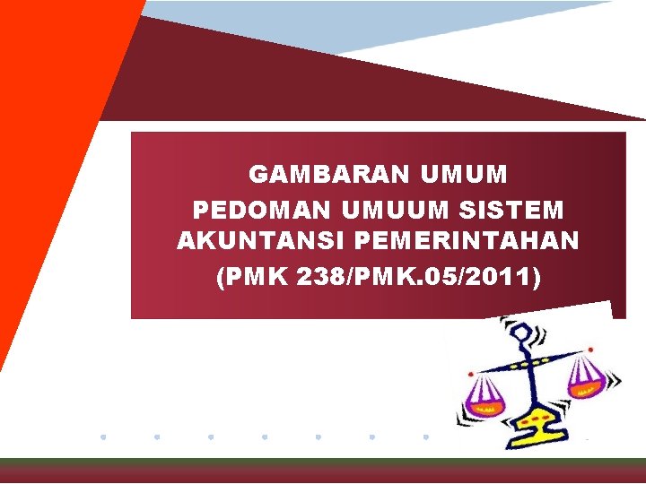 GAMBARAN UMUM PEDOMAN UMUUM SISTEM AKUNTANSI PEMERINTAHAN (PMK 238/PMK. 05/2011) 