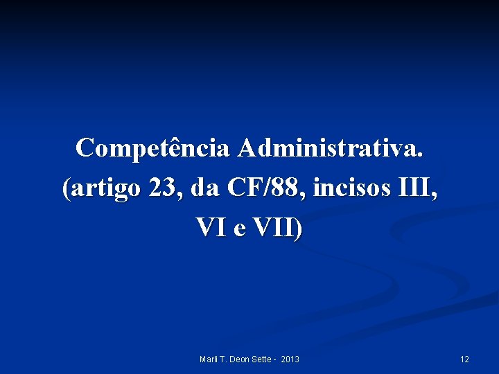 Competência Administrativa. (artigo 23, da CF/88, incisos III, VI e VII) Marli T. Deon