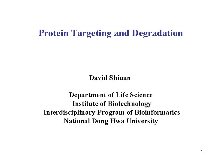 Protein Targeting and Degradation David Shiuan Department of Life Science Institute of Biotechnology Interdisciplinary