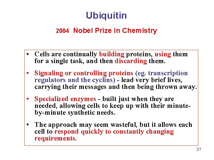 Ubiquitin 2004 Nobel Prize in Chemistry • Cells are continually building proteins, using them