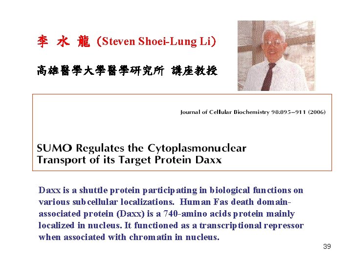 李 水 龍 (Steven Shoei-Lung Li) 高雄醫學大學醫學研究所 講座教授 Daxx is a shuttle protein participating