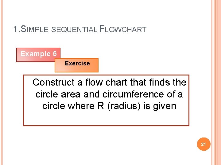 1. SIMPLE SEQUENTIAL FLOWCHART Example 5 Exercise Construct a flow chart that finds the