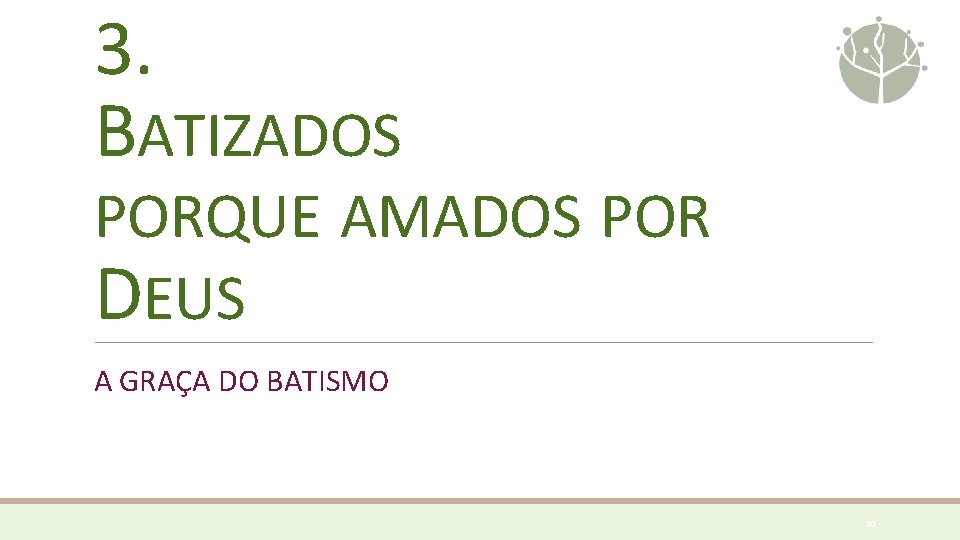 3. BATIZADOS PORQUE AMADOS POR DEUS A GRAÇA DO BATISMO 20 3. BATIZADOS PORQUE AMADOS POR DEUS A GRAÇA DO BATISMO 20