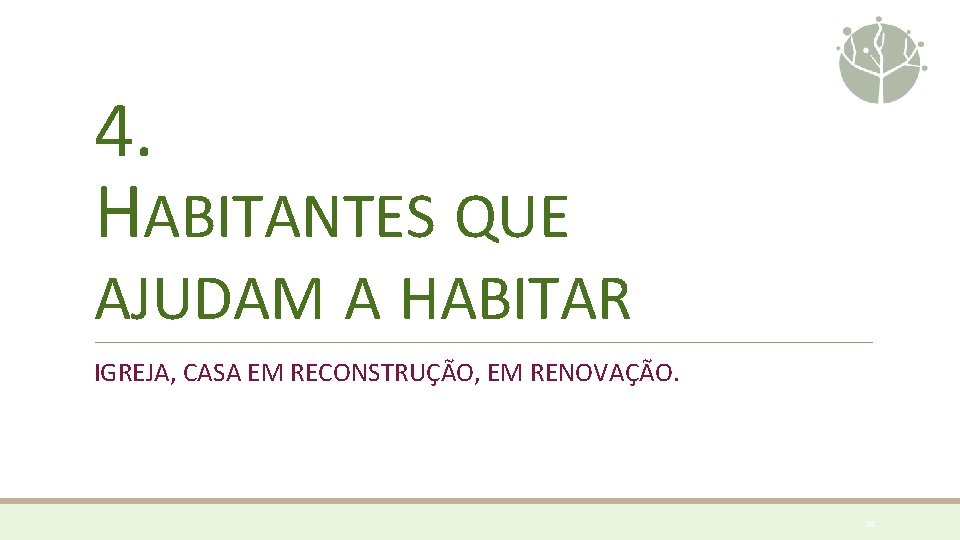 4. HABITANTES QUE AJUDAM A HABITAR IGREJA, CASA EM RECONSTRUÇÃO, EM RENOVAÇÃO. 24 4. HABITANTES QUE AJUDAM A HABITAR IGREJA, CASA EM RECONSTRUÇÃO, EM RENOVAÇÃO. 24