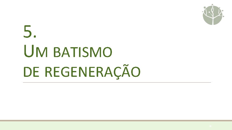 5. UM BATISMO DE REGENERAÇÃO 28 