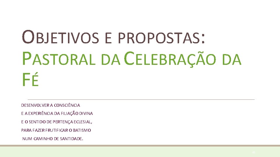 OBJETIVOS E PROPOSTAS: PASTORAL DA CELEBRAÇÃO DA FÉ DESENVOLVER A CONSCIÊNCIA E A EXPERIÊNCIA