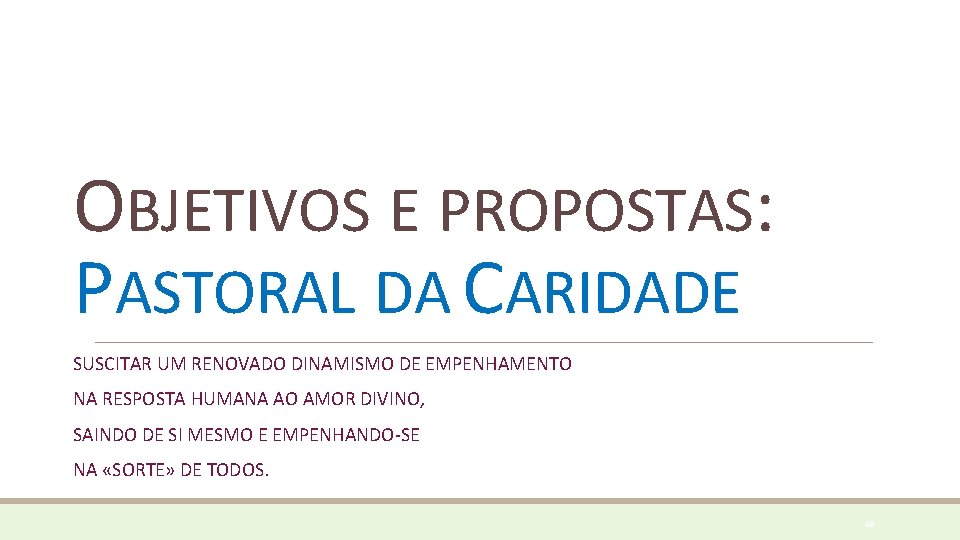 OBJETIVOS E PROPOSTAS: PASTORAL DA CARIDADE SUSCITAR UM RENOVADO DINAMISMO DE EMPENHAMENTO NA RESPOSTA