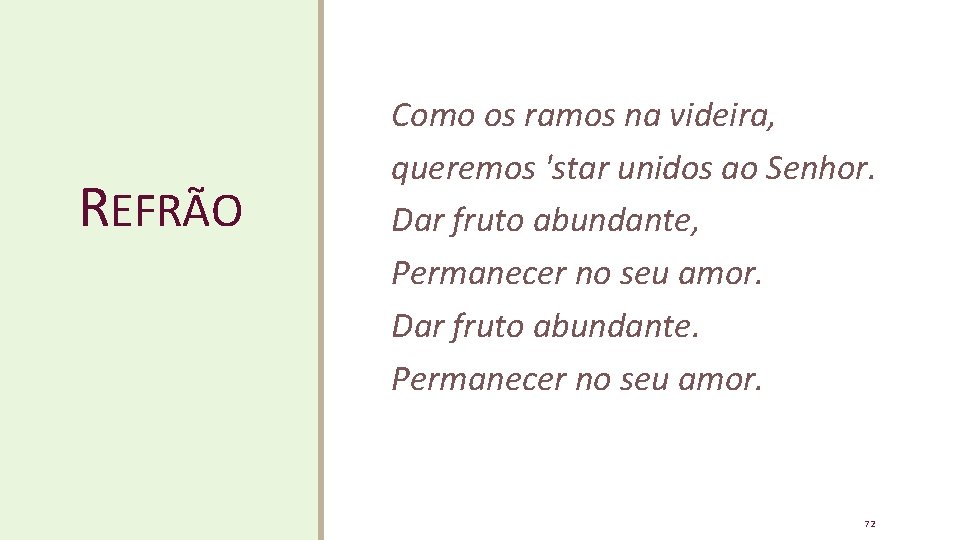REFRÃO Como os ramos na videira, queremos 'star unidos ao Senhor. Dar fruto abundante, REFRÃO Como os ramos na videira, queremos 'star unidos ao Senhor. Dar fruto abundante,