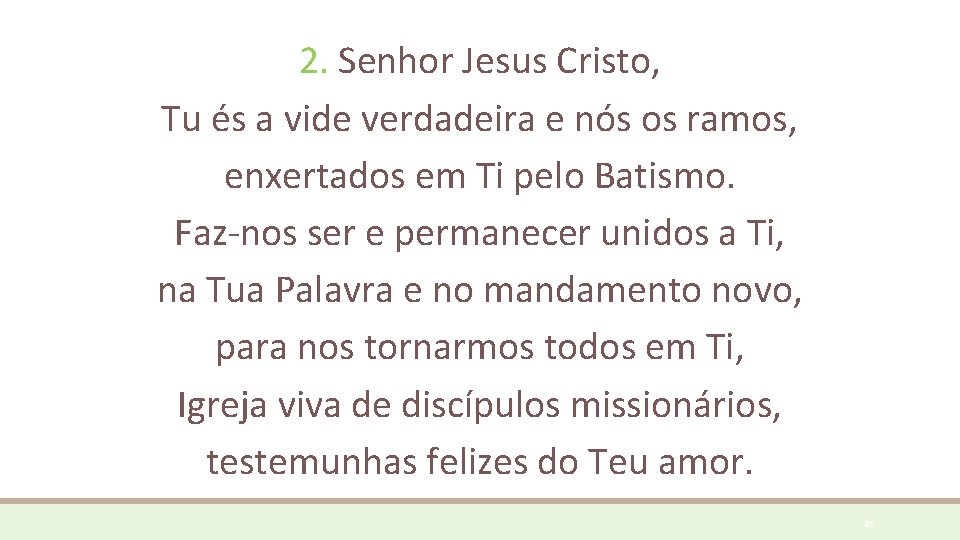 2. Senhor Jesus Cristo, Tu és a vide verdadeira e nós os ramos, enxertados