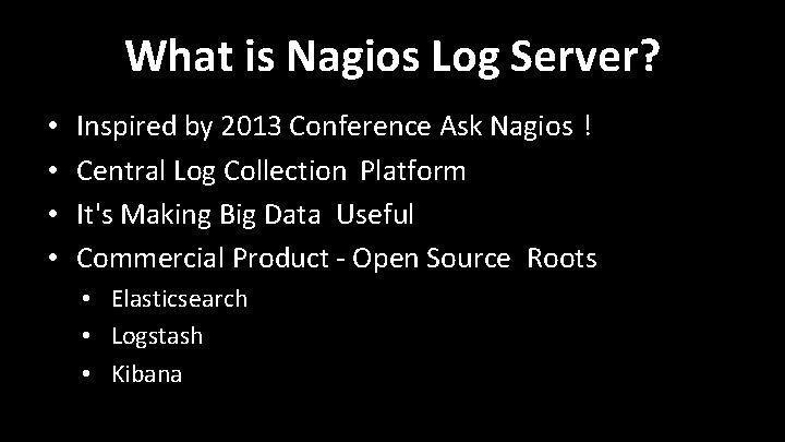 What is Nagios Log Server? • • Inspired by 2013 Conference Ask Nagios ! What is Nagios Log Server? • • Inspired by 2013 Conference Ask Nagios !