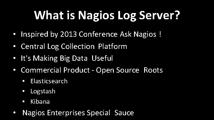 What is Nagios Log Server? • • Inspired by 2013 Conference Ask Nagios ! What is Nagios Log Server? • • Inspired by 2013 Conference Ask Nagios !