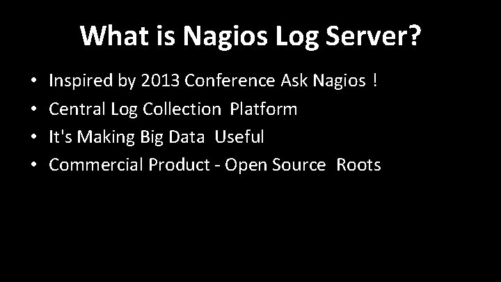 What is Nagios Log Server? • • Inspired by 2013 Conference Ask Nagios ! What is Nagios Log Server? • • Inspired by 2013 Conference Ask Nagios !