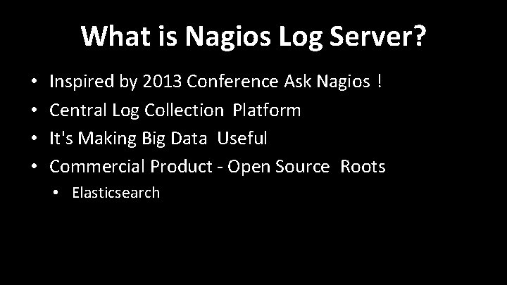 What is Nagios Log Server? • • Inspired by 2013 Conference Ask Nagios ! What is Nagios Log Server? • • Inspired by 2013 Conference Ask Nagios !