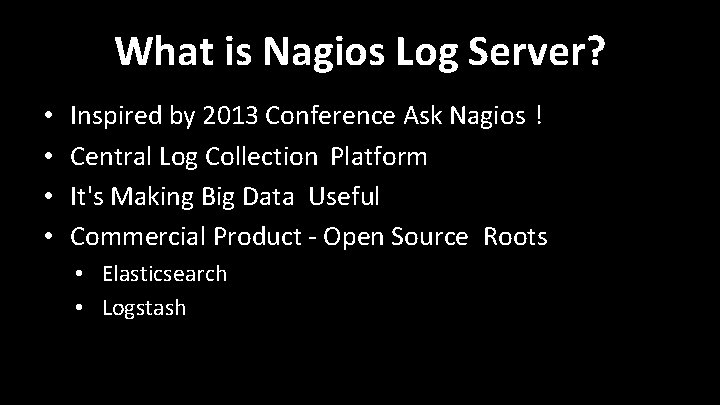 What is Nagios Log Server? • • Inspired by 2013 Conference Ask Nagios ! What is Nagios Log Server? • • Inspired by 2013 Conference Ask Nagios !
