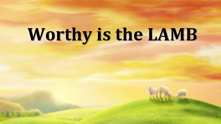 Worthy is the LAMB 