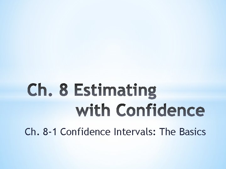Ch. 8 -1 Confidence Intervals: The Basics 