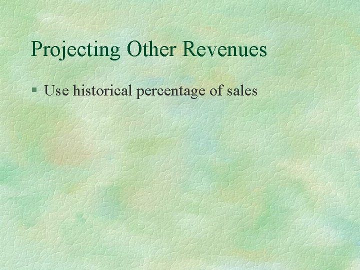 Projecting Other Revenues § Use historical percentage of sales 