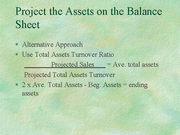 Project the Assets on the Balance Sheet § Alternative Approach § Use Total Assets