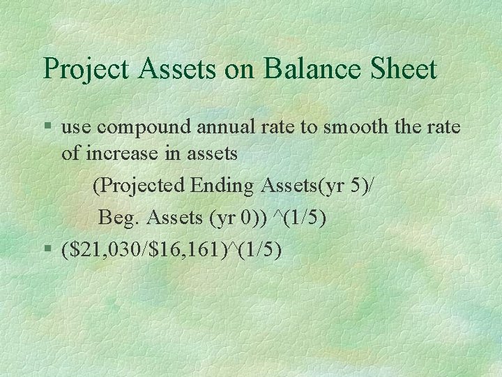 Project Assets on Balance Sheet § use compound annual rate to smooth the rate