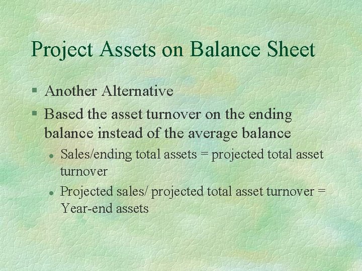 Project Assets on Balance Sheet § Another Alternative § Based the asset turnover on