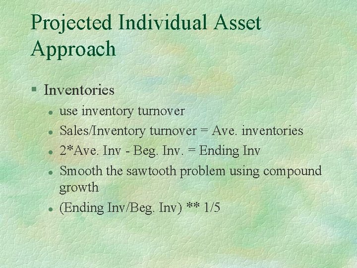 Projected Individual Asset Approach § Inventories l l l use inventory turnover Sales/Inventory turnover