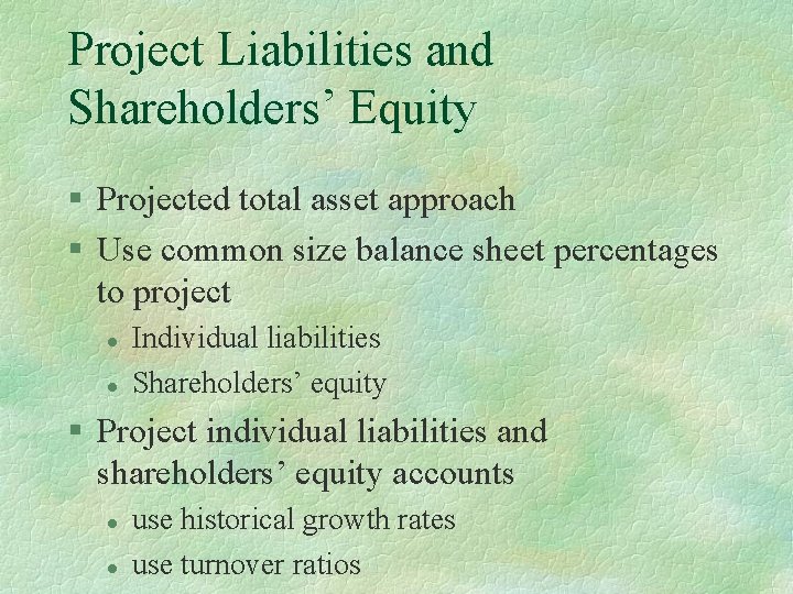 Project Liabilities and Shareholders’ Equity § Projected total asset approach § Use common size