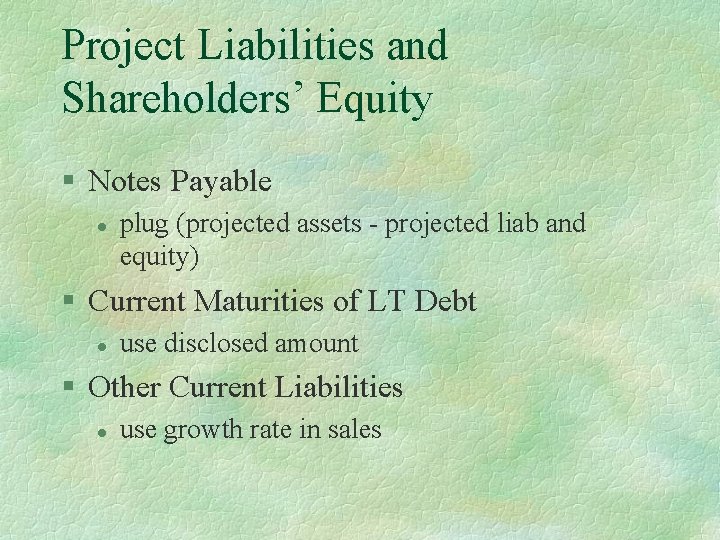 Project Liabilities and Shareholders’ Equity § Notes Payable l plug (projected assets - projected