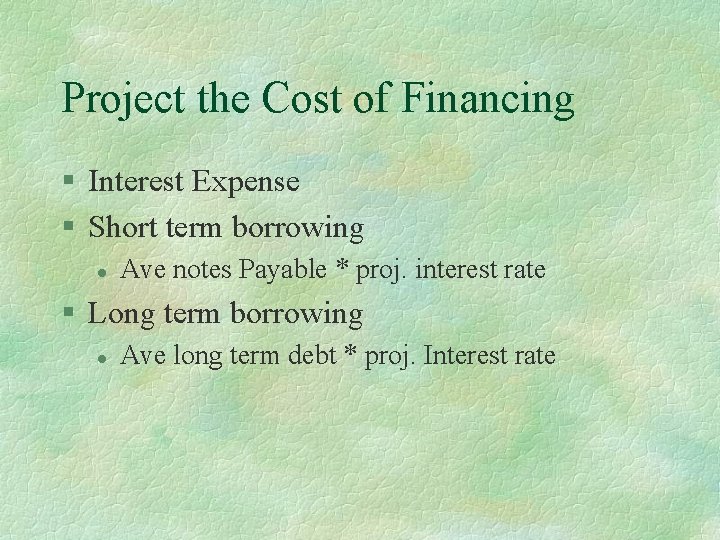 Project the Cost of Financing § Interest Expense § Short term borrowing l Ave