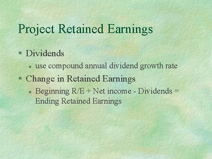 Project Retained Earnings § Dividends l use compound annual dividend growth rate § Change