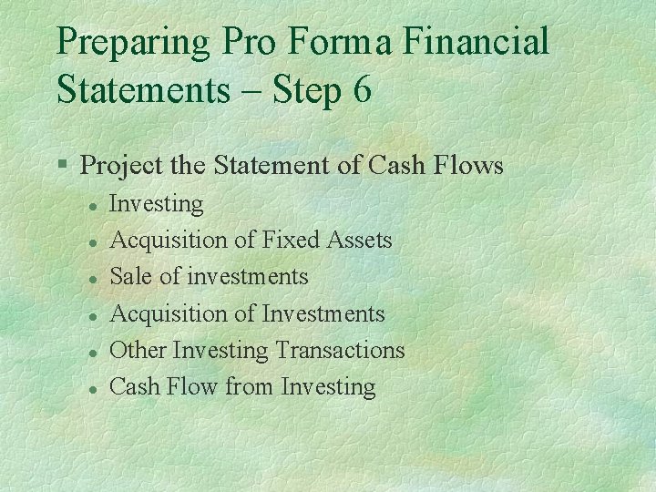 Preparing Pro Forma Financial Statements – Step 6 § Project the Statement of Cash