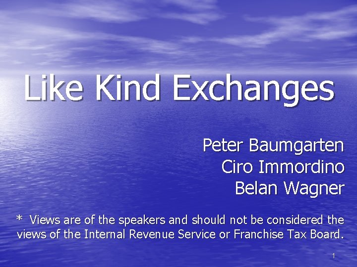 Like Kind Exchanges Peter Baumgarten Ciro Immordino Belan Wagner * Views are of the