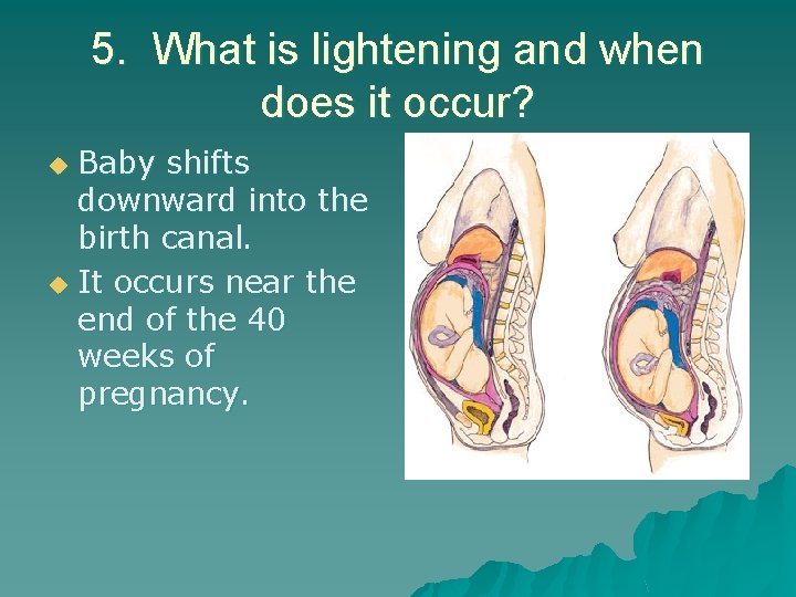 5. What is lightening and when does it occur? Baby shifts downward into the