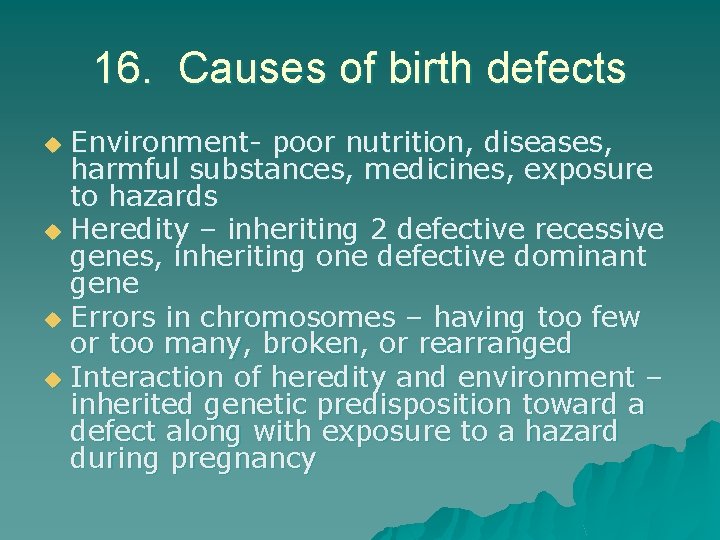 16. Causes of birth defects Environment- poor nutrition, diseases, harmful substances, medicines, exposure to